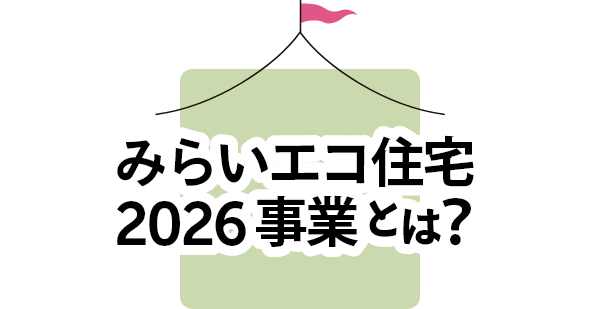 みらいエコ住宅2026事業とは？