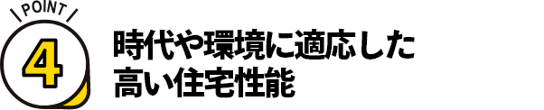 ポイント4. 時代や環境に適応した高い住宅性能
